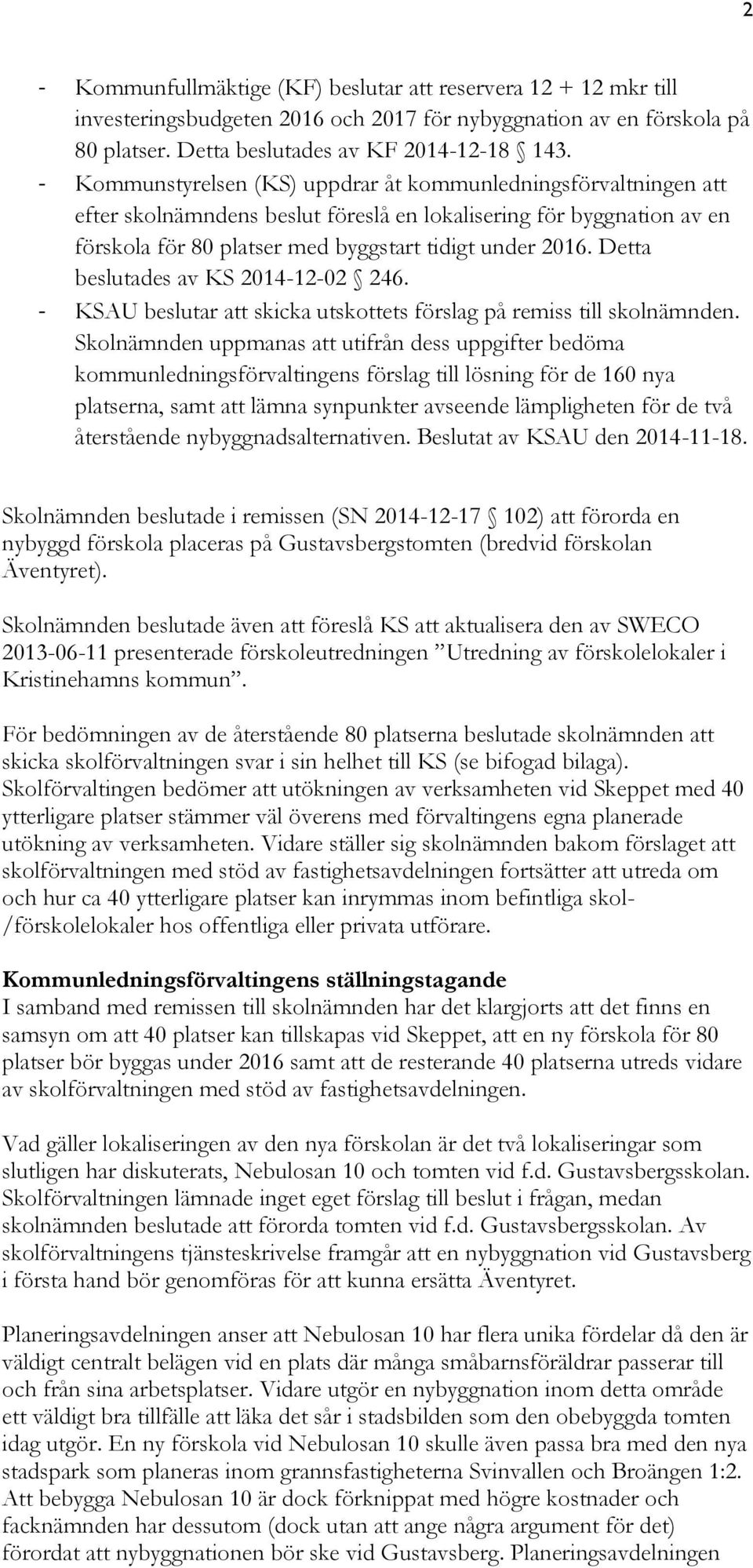 Detta beslutades av KS 2014-12-02 246. - KSAU beslutar att skicka utskottets förslag på remiss till skolnämnden.