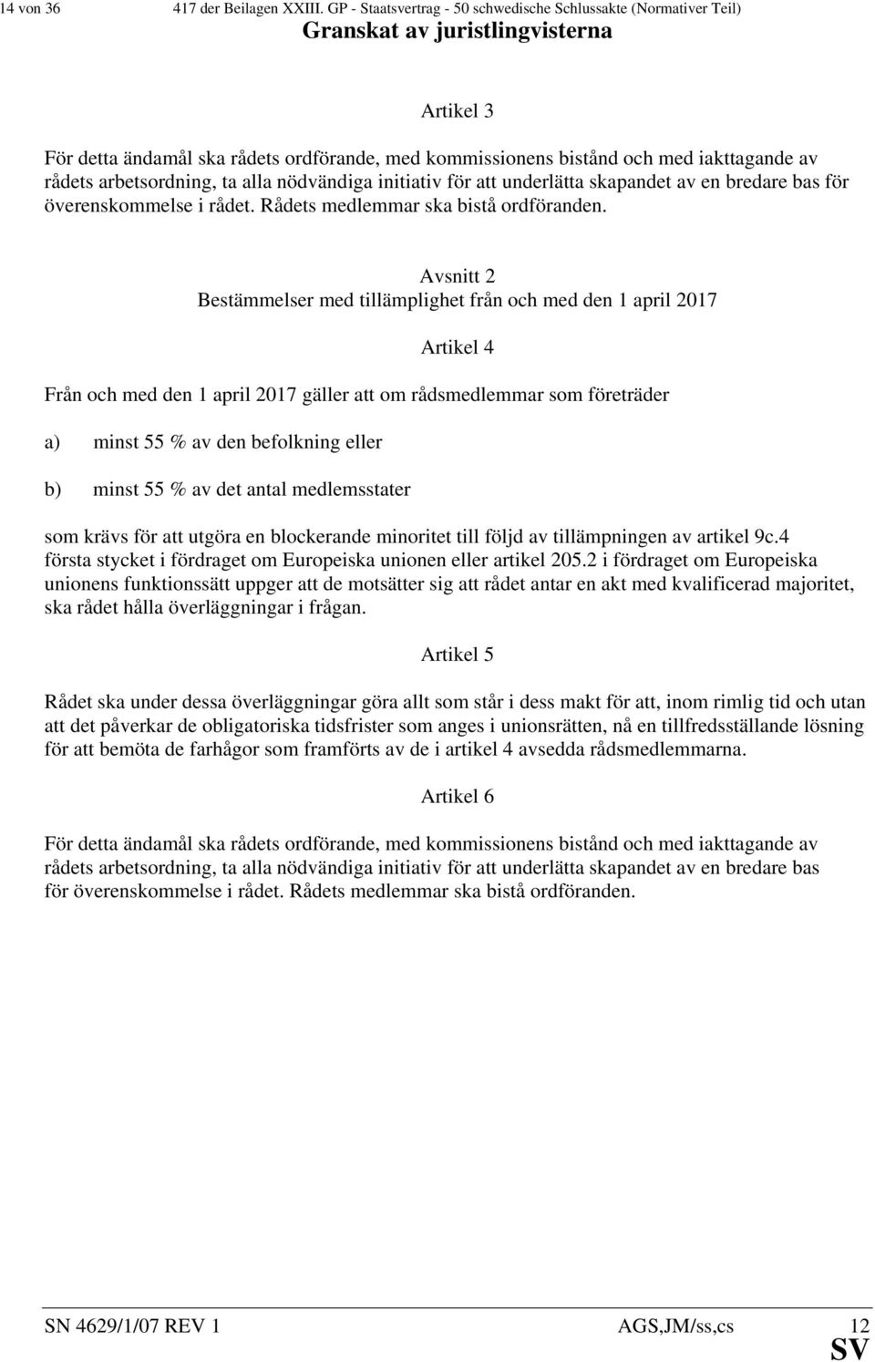 nödvändiga initiativ för att underlätta skapandet av en bredare bas för överenskommelse i rådet. Rådets medlemmar ska bistå ordföranden.