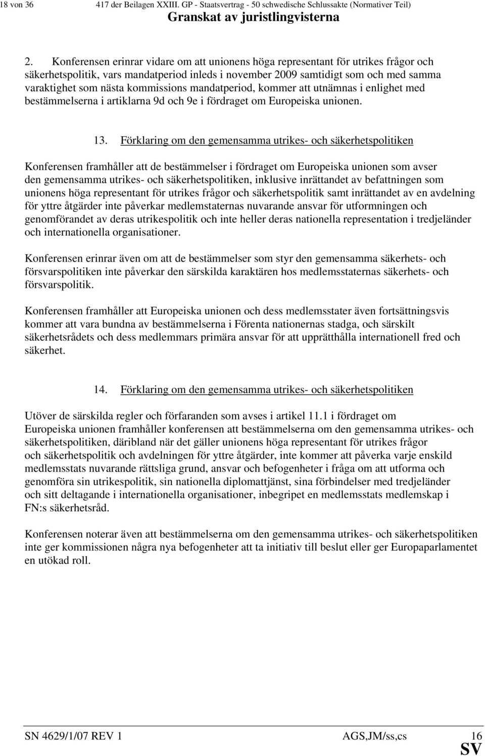 kommissions mandatperiod, kommer att utnämnas i enlighet med bestämmelserna i artiklarna 9d och 9e i fördraget om Europeiska unionen. 13.