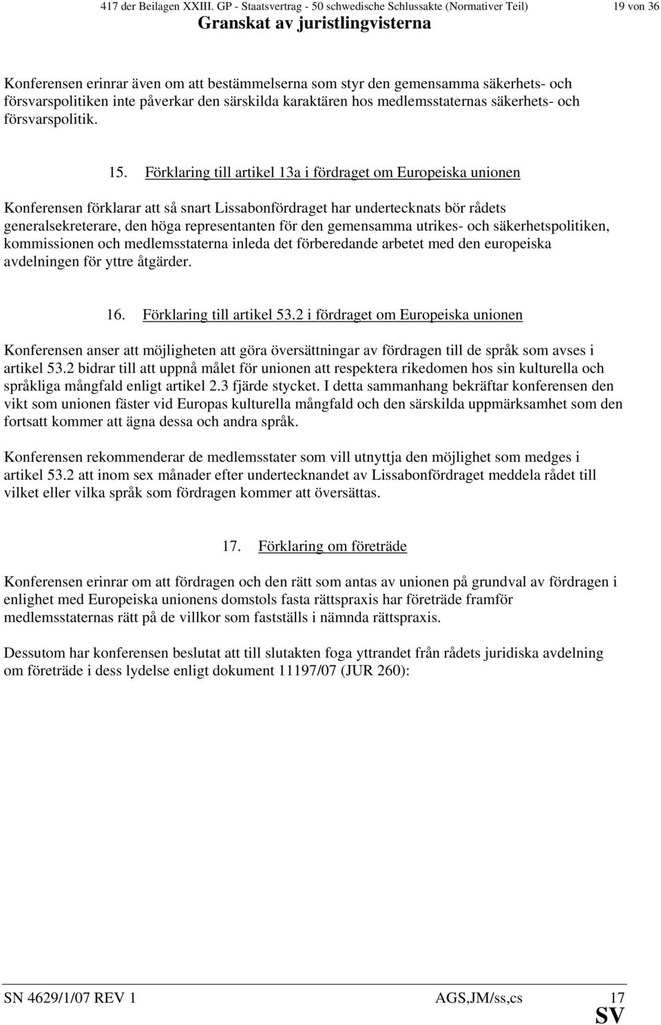 särskilda karaktären hos medlemsstaternas säkerhets- och försvarspolitik. 15.