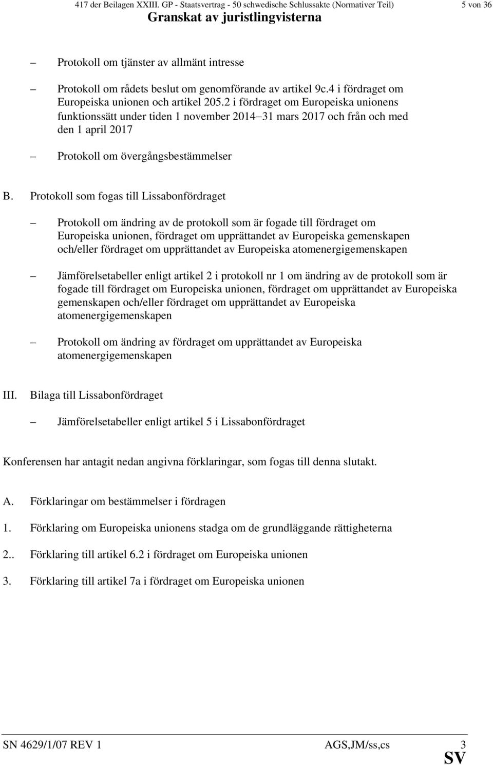 2 i fördraget om Europeiska unionens funktionssätt under tiden 1 november 2014 31 mars 2017 och från och med den 1 april 2017 Protokoll om övergångsbestämmelser B.