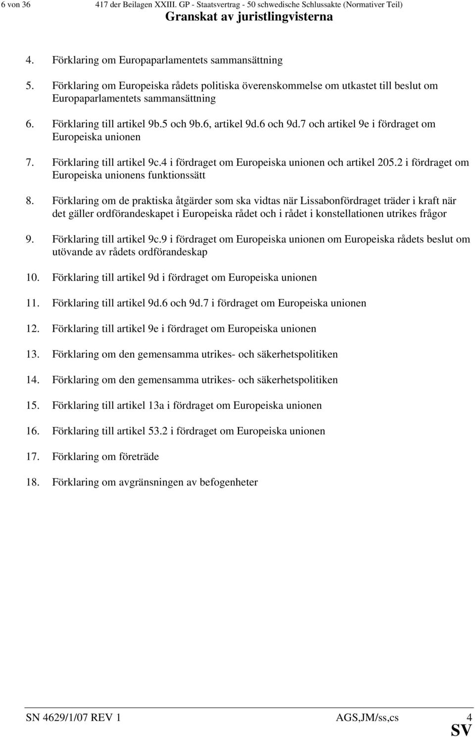 7 och artikel 9e i fördraget om Europeiska unionen 7. Förklaring till artikel 9c.4 i fördraget om Europeiska unionen och artikel 205.2 i fördraget om Europeiska unionens funktionssätt 8.