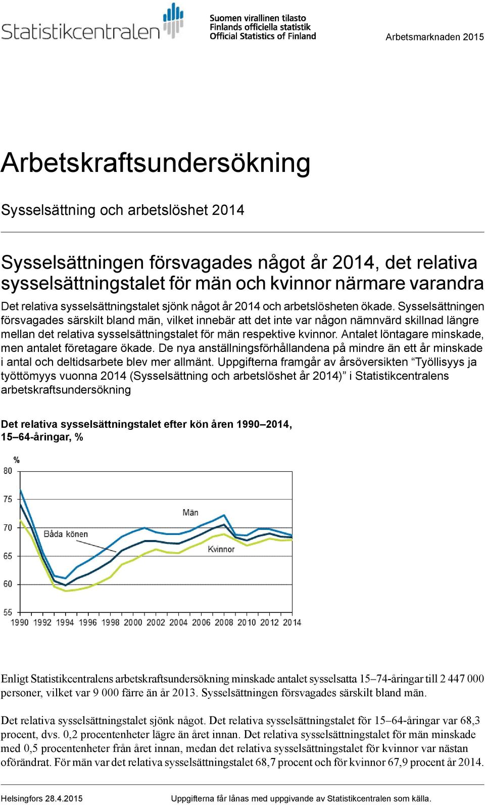 Sysselsättningen försvagades särskilt bland män, vilket innebär att det inte var någon nämnvärd skillnad längre mellan det relativa sysselsättningstalet för män respektive kvinnor.