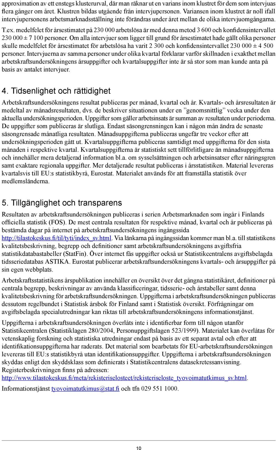 medelfelet för årsestimatet på 230 000 arbetslösa är med denna metod 3 600 och konfidensintervallet 230 000 ± 7 100.