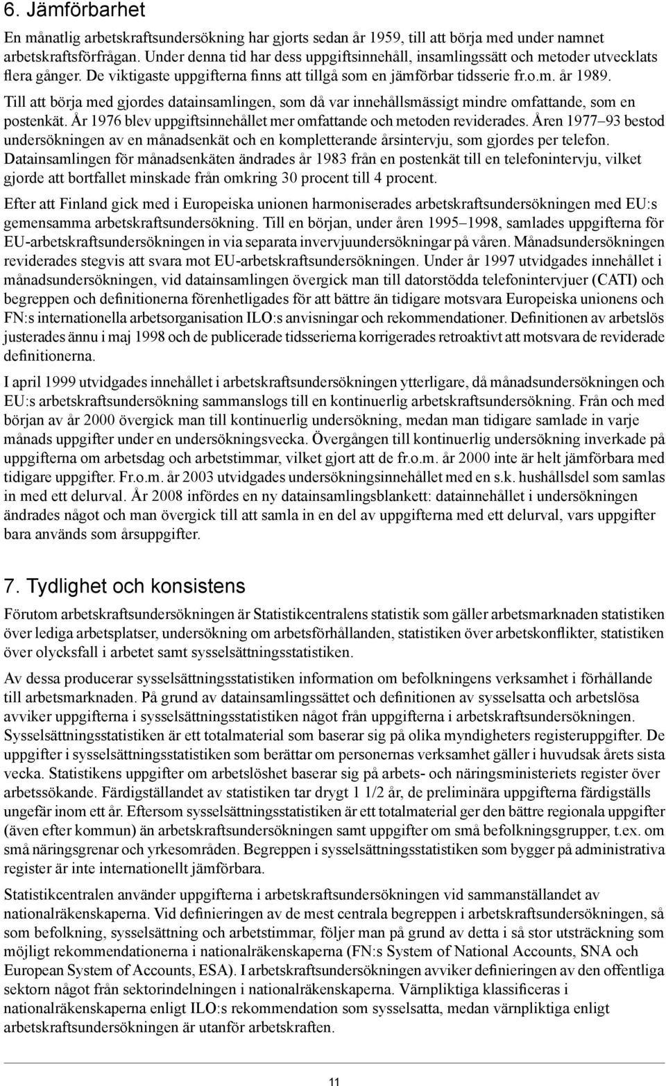 Till att börja med gjordes datainsamlingen, som då var innehållsmässigt mindre omfattande, som en postenkät. År 1976 blev uppgiftsinnehållet mer omfattande och metoden reviderades.