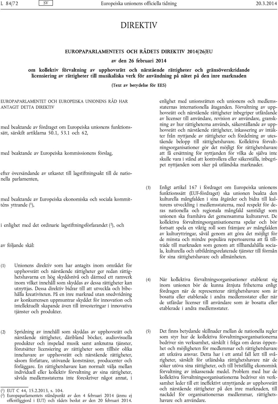 rättigheter till musikaliska verk för användning på nätet på den inre marknaden (Text av betydelse för EES) EUROPAPARLAMENTET OCH EUROPEISKA UNIONENS RÅD HAR ANTAGIT DETTA DIREKTIV med beaktande av