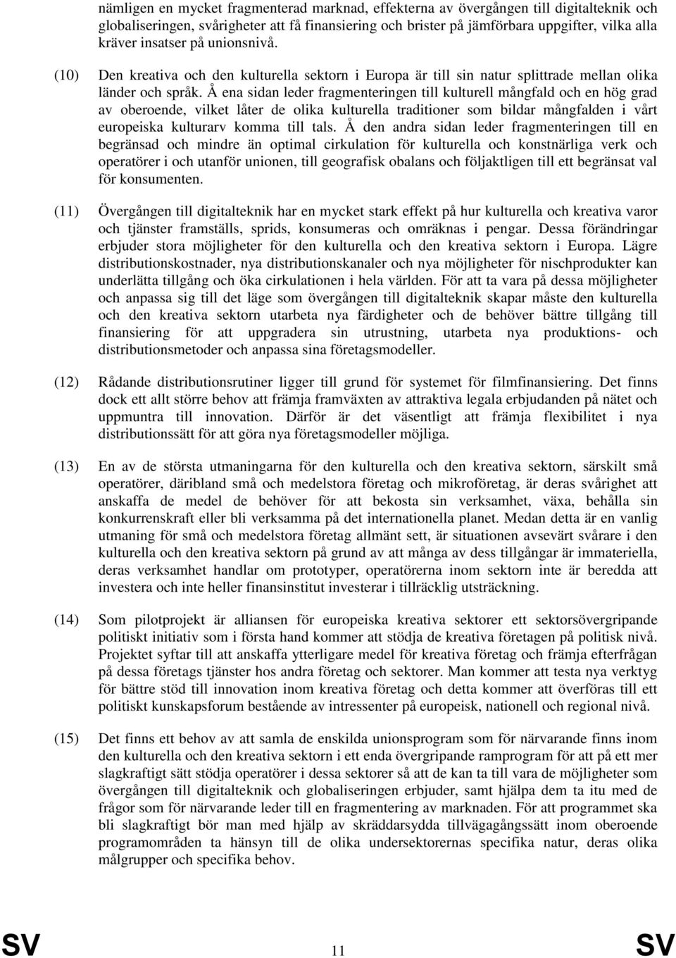 Å ena sidan leder fragmenteringen till kulturell mångfald och en hög grad av oberoende, vilket låter de olika kulturella traditioner som bildar mångfalden i vårt europeiska kulturarv komma till tals.