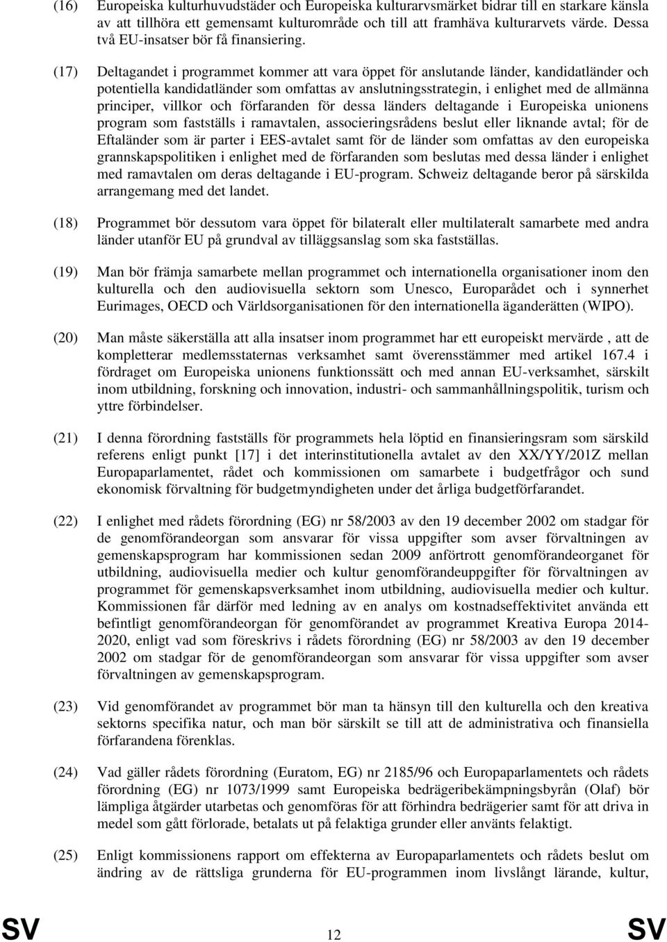 (17) Deltagandet i programmet kommer att vara öppet för anslutande länder, kandidatländer och potentiella kandidatländer som omfattas av anslutningsstrategin, i enlighet med de allmänna principer,