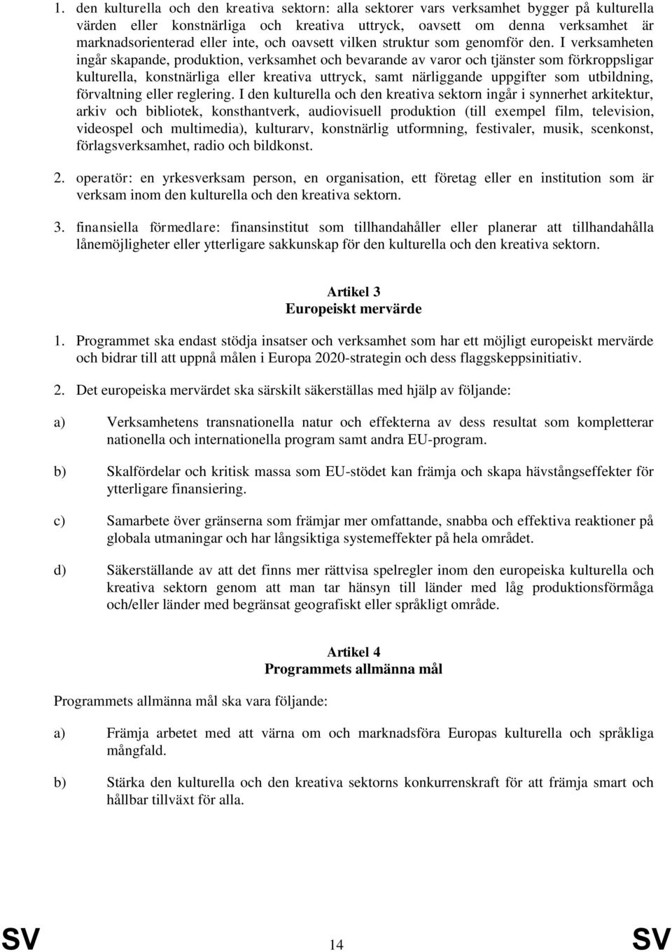 I verksamheten ingår skapande, produktion, verksamhet och bevarande av varor och tjänster som förkroppsligar kulturella, konstnärliga eller kreativa uttryck, samt närliggande uppgifter som