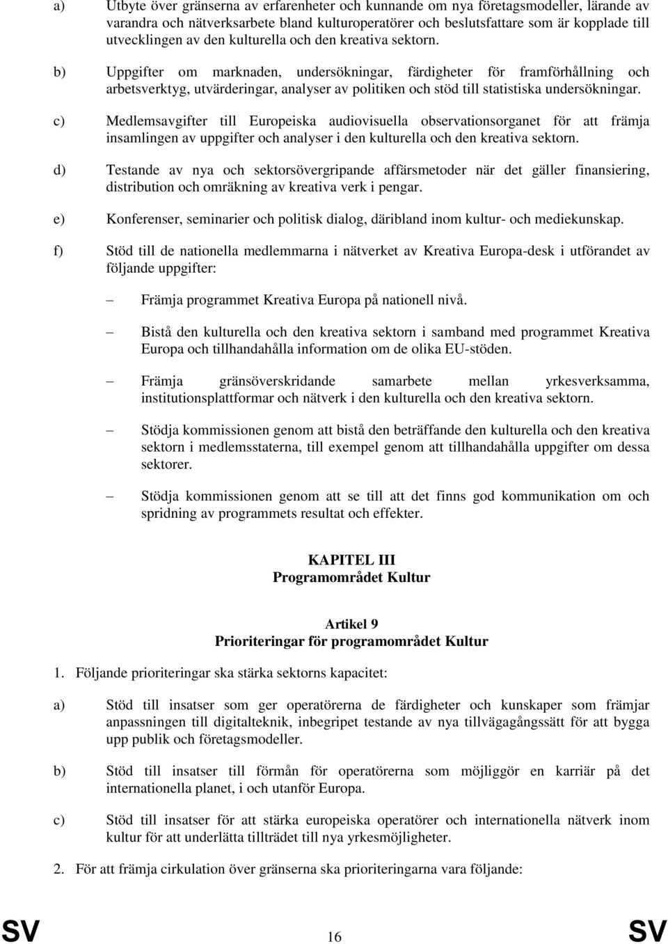 b) Uppgifter om marknaden, undersökningar, färdigheter för framförhållning och arbetsverktyg, utvärderingar, analyser av politiken och stöd till statistiska undersökningar.