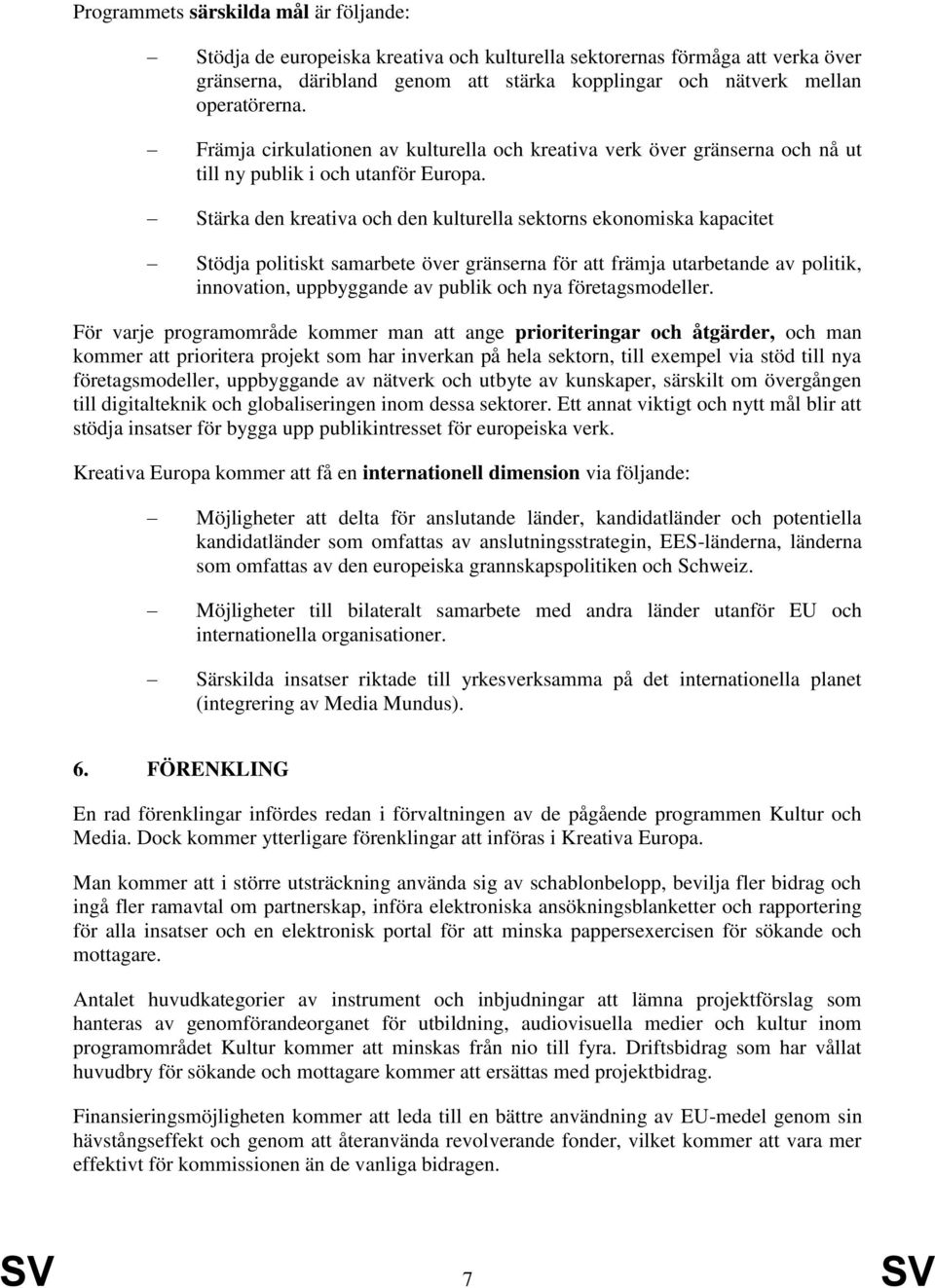 Stärka den kreativa och den kulturella sektorns ekonomiska kapacitet Stödja politiskt samarbete över gränserna för att främja utarbetande av politik, innovation, uppbyggande av publik och nya