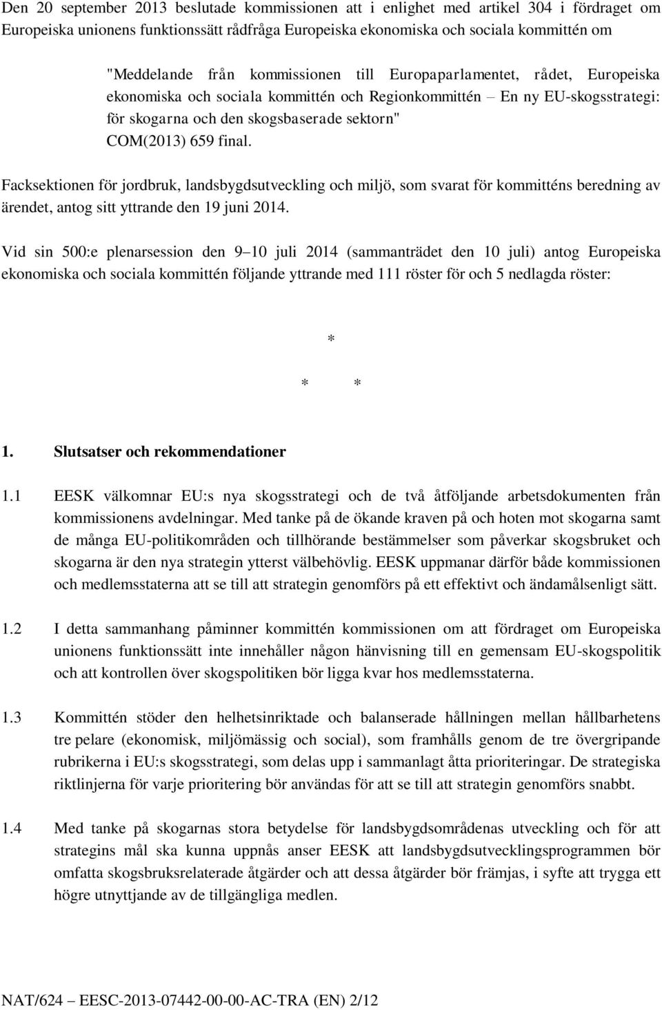 Facksektionen för jordbruk, landsbygdsutveckling och miljö, som svarat för kommitténs beredning av ärendet, antog sitt yttrande den 19 juni 2014.