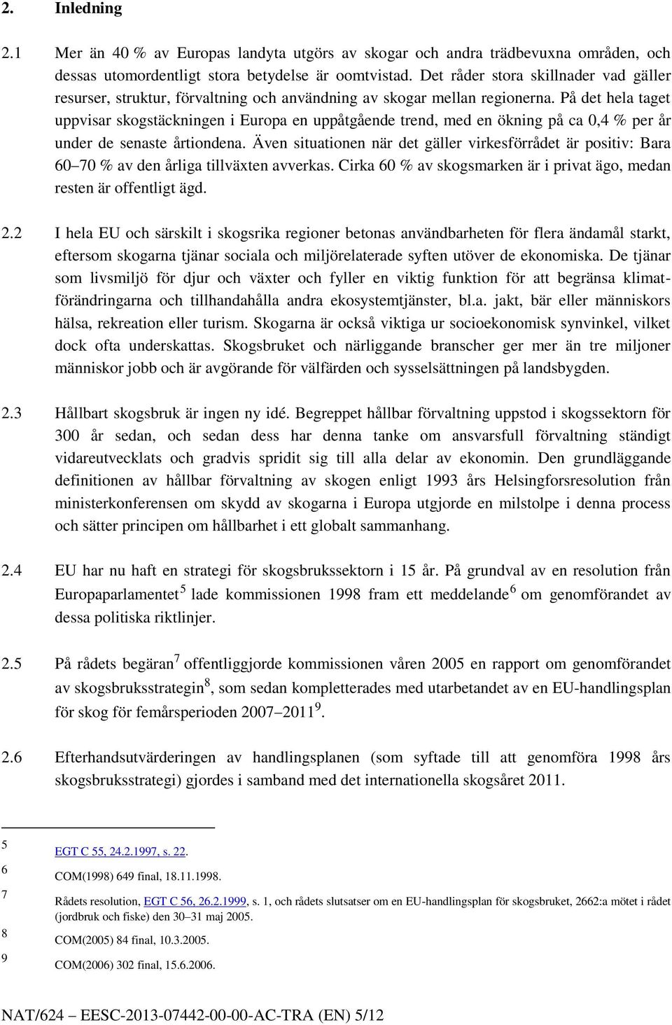 På det hela taget uppvisar skogstäckningen i Europa en uppåtgående trend, med en ökning på ca 0,4 % per år under de senaste årtiondena.