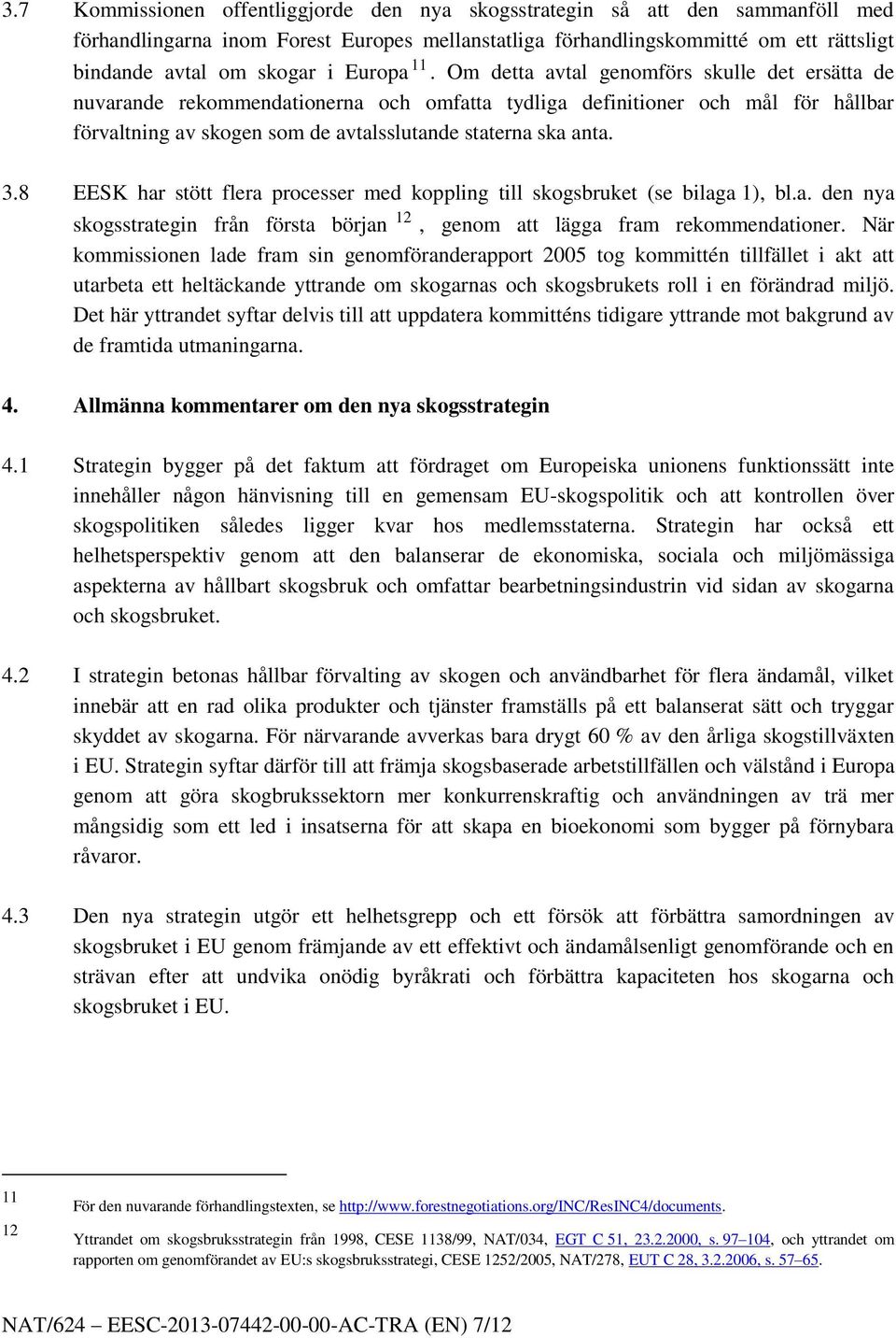 Om detta avtal genomförs skulle det ersätta de nuvarande rekommendationerna och omfatta tydliga definitioner och mål för hållbar förvaltning av skogen som de avtalsslutande staterna ska anta. 3.