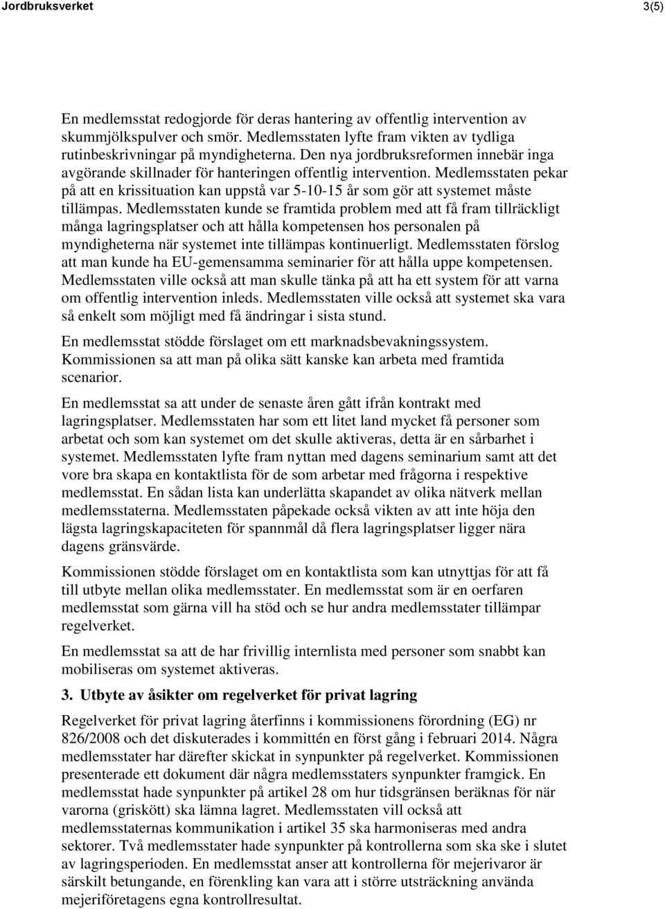 Medlemsstaten pekar på att en krissituation kan uppstå var 5-10-15 år som gör att systemet måste tillämpas.