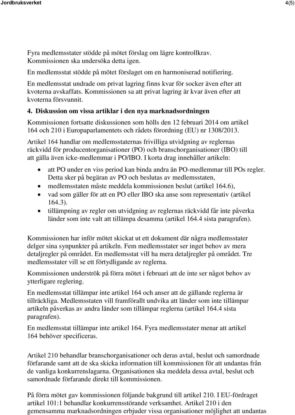 Diskussion om vissa artiklar i den nya marknadsordningen Kommissionen fortsatte diskussionen som hölls den 12 februari 2014 om artikel 164 och 210 i Europaparlamentets och rådets förordning (EU) nr