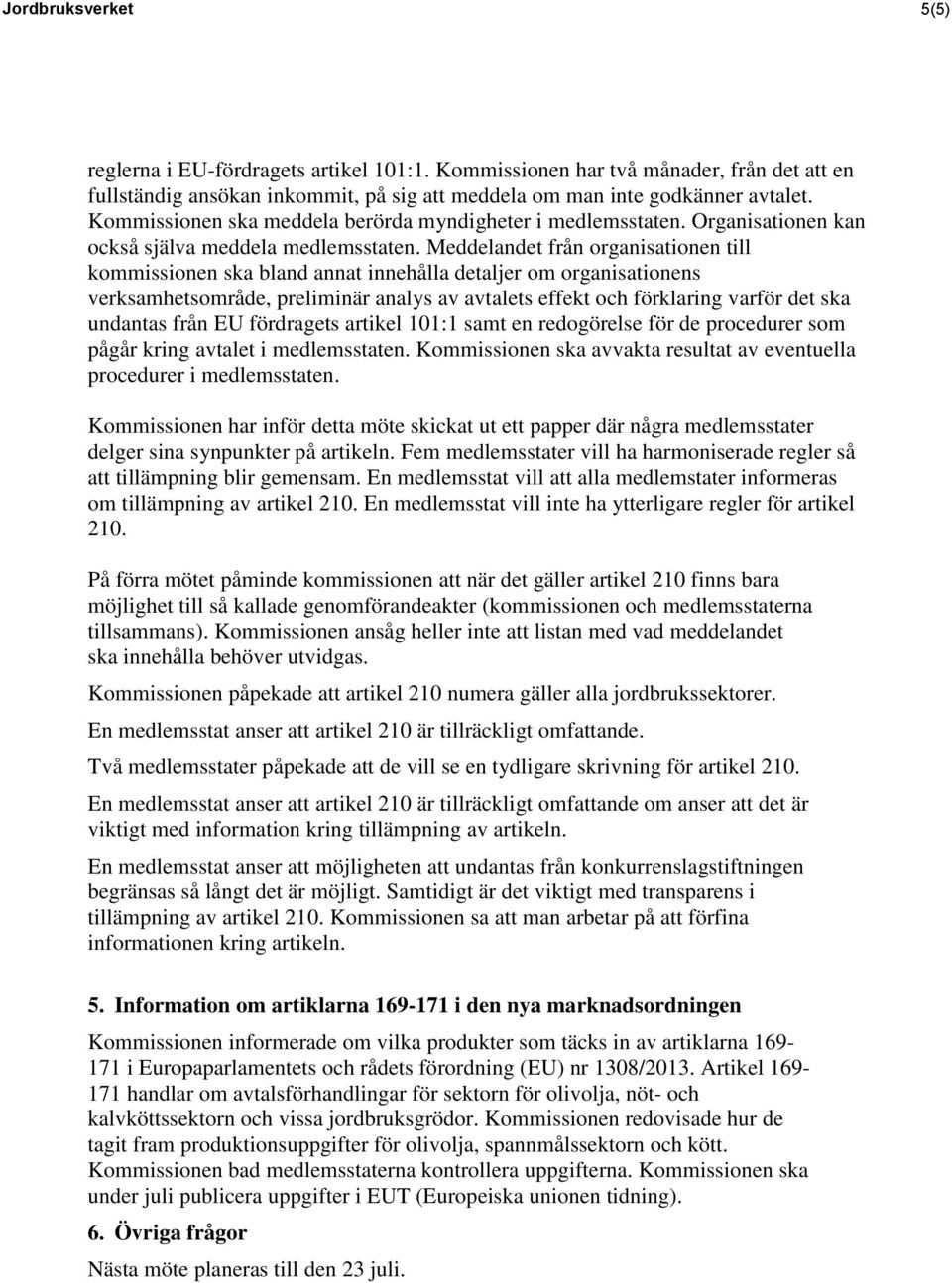 Meddelandet från organisationen till kommissionen ska bland annat innehålla detaljer om organisationens verksamhetsområde, preliminär analys av avtalets effekt och förklaring varför det ska undantas