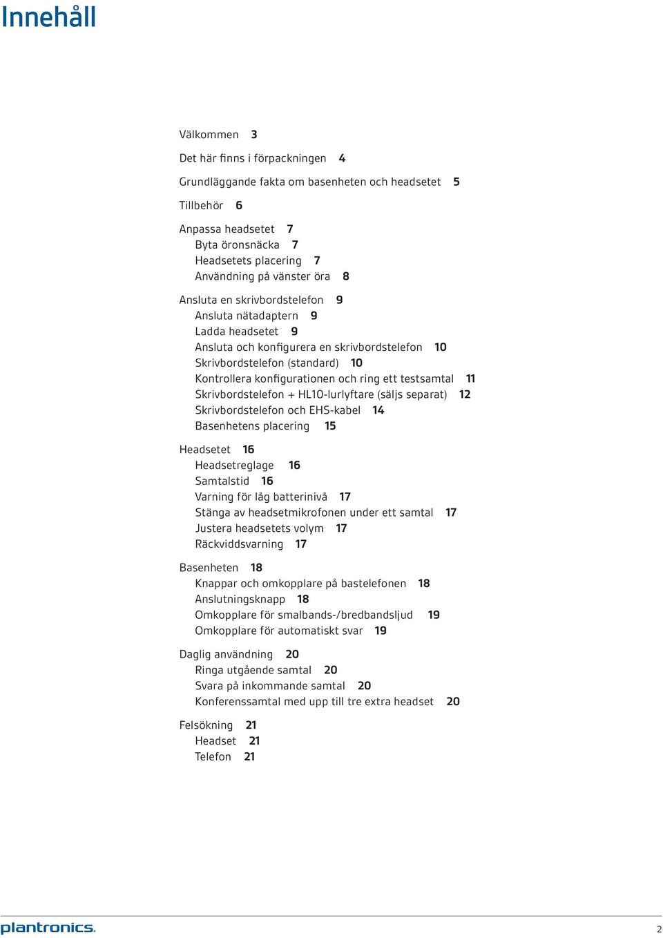 testsamtal 11 Skrivbordstelefon + HL10-lurlyftare (säljs separat) 12 Skrivbordstelefon och EHS-kabel 14 Basenhetens placering 15 Headsetet 16 Headsetreglage 16 Samtalstid 16 Varning för låg