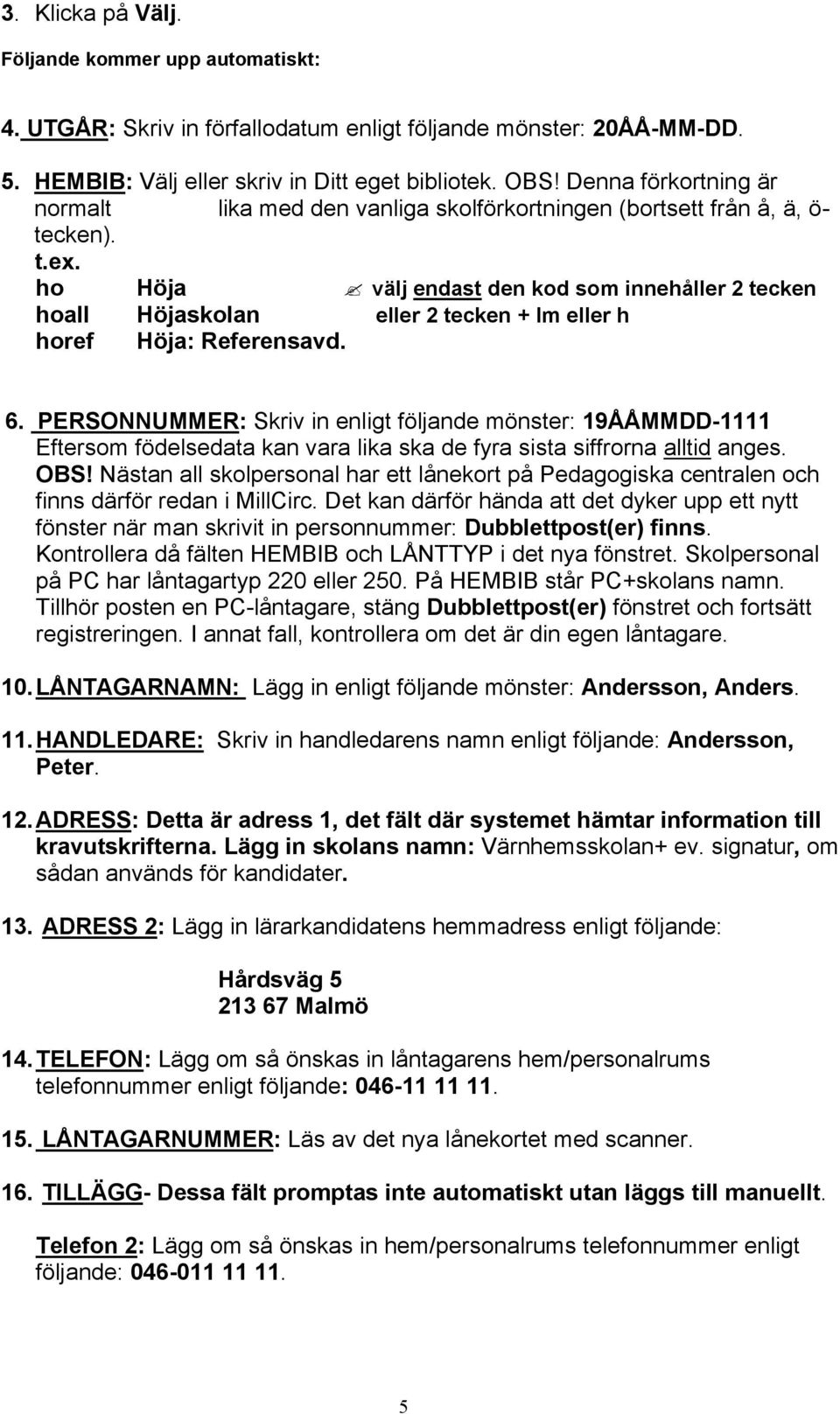 ho Höja välj endast den kod som innehåller 2 tecken hoall Höjaskolan eller 2 tecken + lm eller h horef Höja: Referensavd. 6.