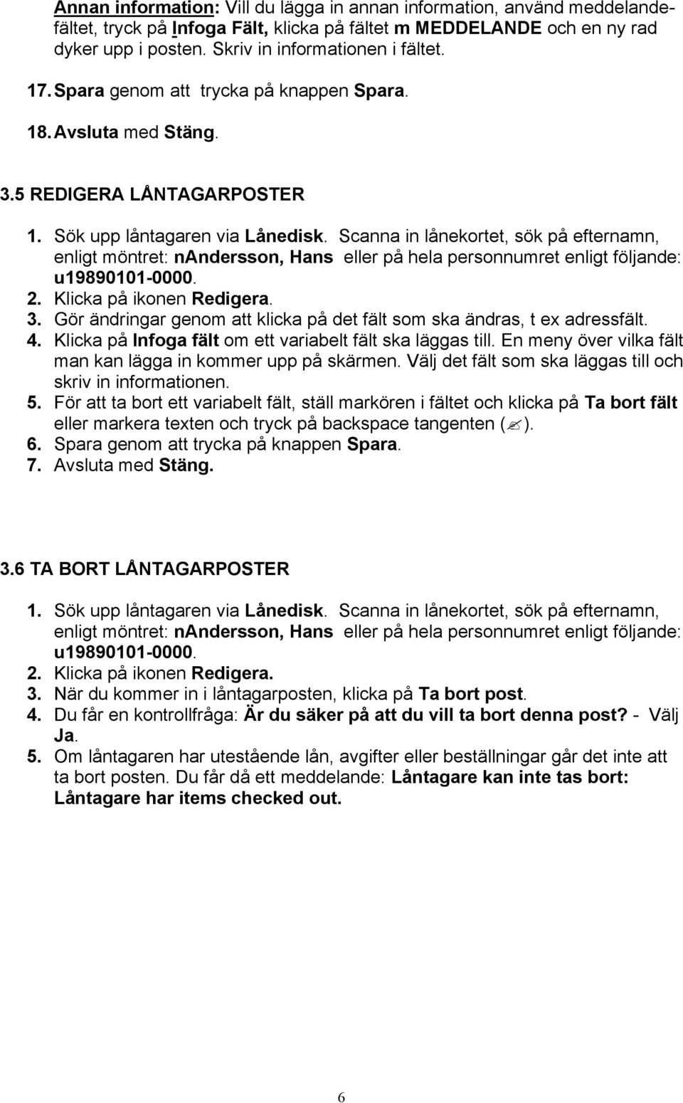 Scanna in lånekortet, sök på efternamn, enligt möntret: nandersson, Hans eller på hela personnumret enligt följande: u19890101-0000. 2. Klicka på ikonen Redigera. 3.