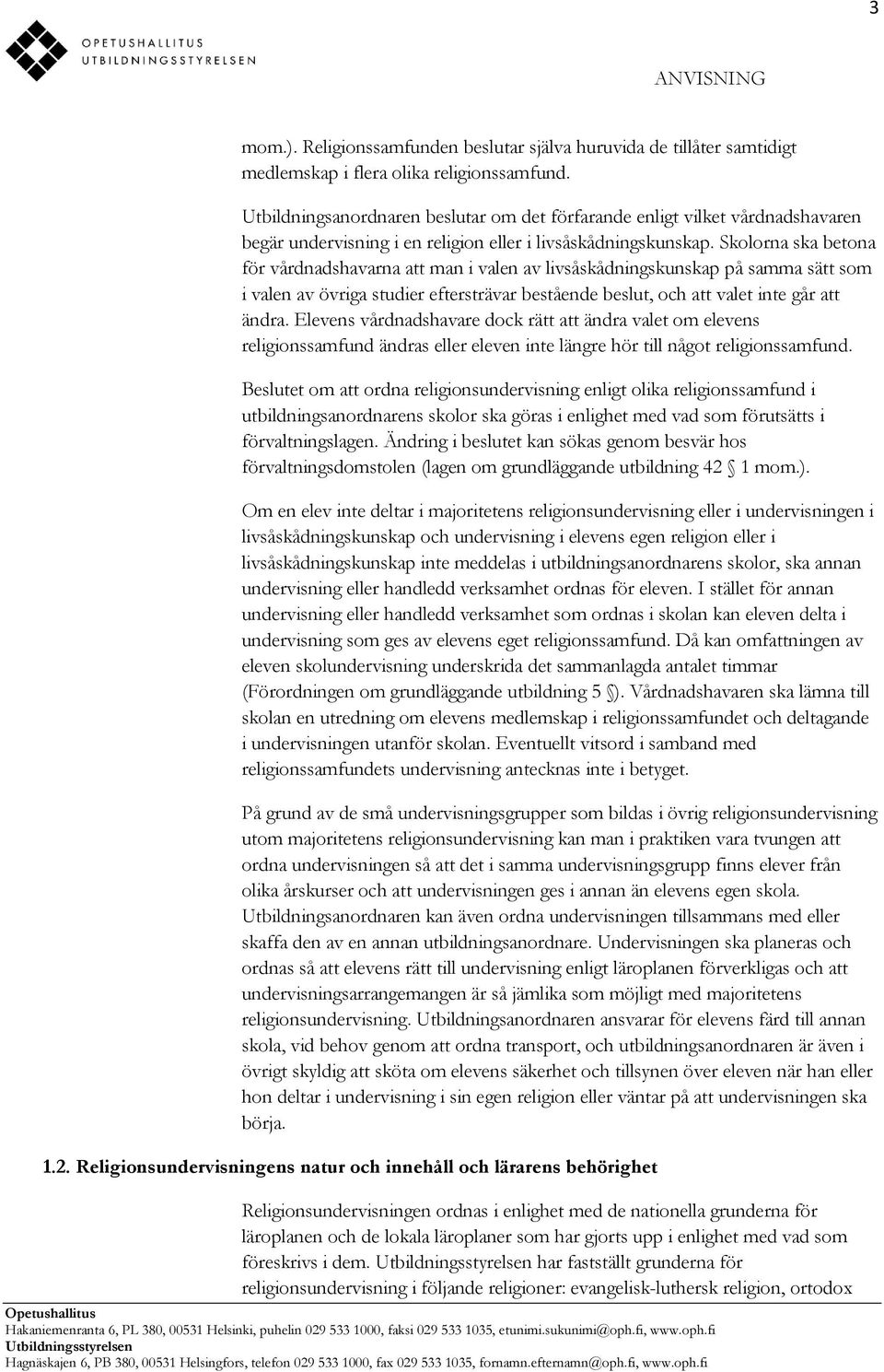 Skolorna ska betona för vårdnadshavarna att man i valen av livsåskådningskunskap på samma sätt som i valen av övriga studier eftersträvar bestående beslut, och att valet inte går att ändra.