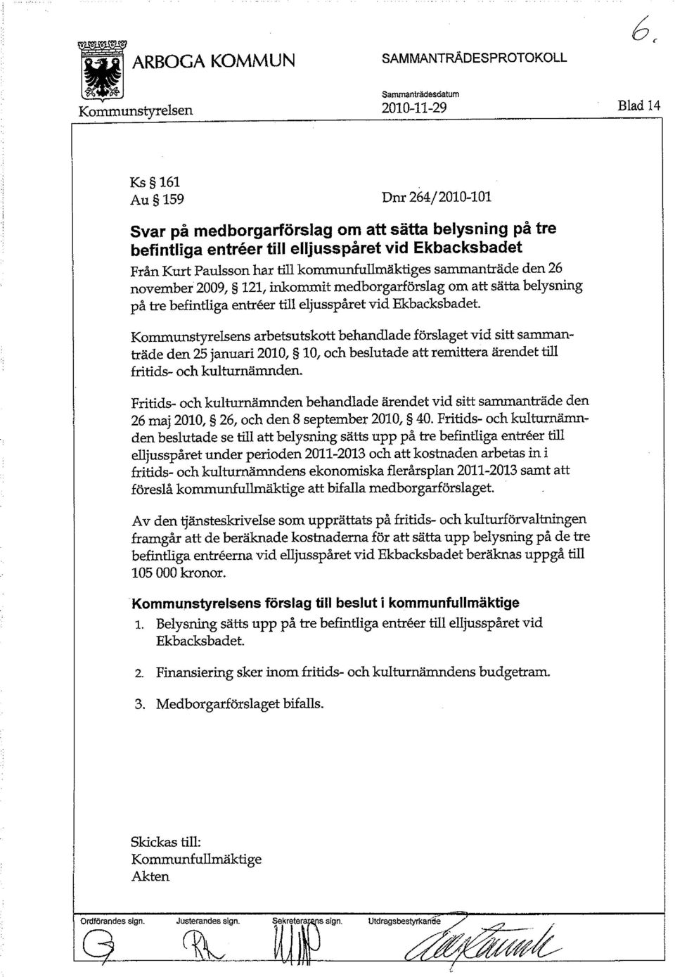 Kommunstyrelsens arbetsutskott behandlade förslaget vid sitt sammanträde den 25 januari 2010, 10, och beslutade att remittera ärendet till fritids- och kulturnämnden.