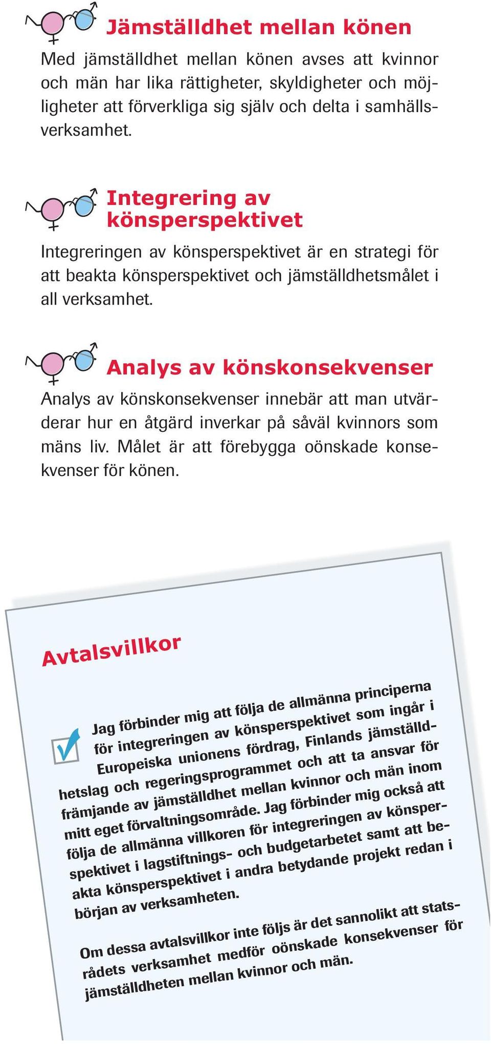 Jag förbinder mig också att följa de allmänna villkoren för integreringen av könsperspektivet i lagstiftnings- och budgetarbetet samt att beakta könsperspektivet i andra betydande projekt redan i