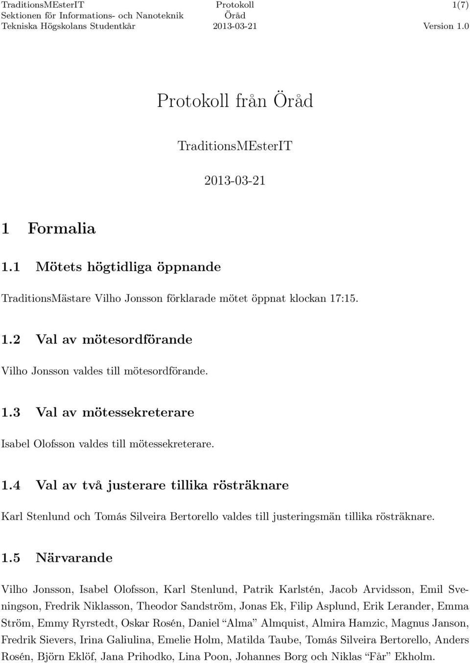 4 Val av två justerare tillika rösträknare Karl Stenlund och Tomás Silveira Bertorello valdes till justeringsmän tillika rösträknare. 1.