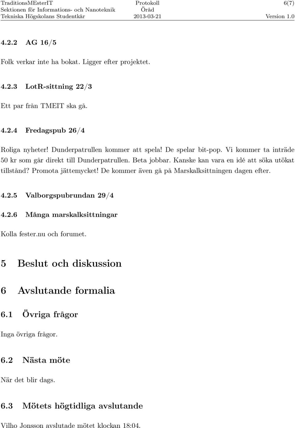 Kanske kan vara en idé att söka utökat tillstånd? Promota jättemycket! De kommer även gå på Marskalksittningen dagen efter. 4.2.5 Valborgspubrundan 29/4 4.2.6 Många marskalksittningar Kolla fester.