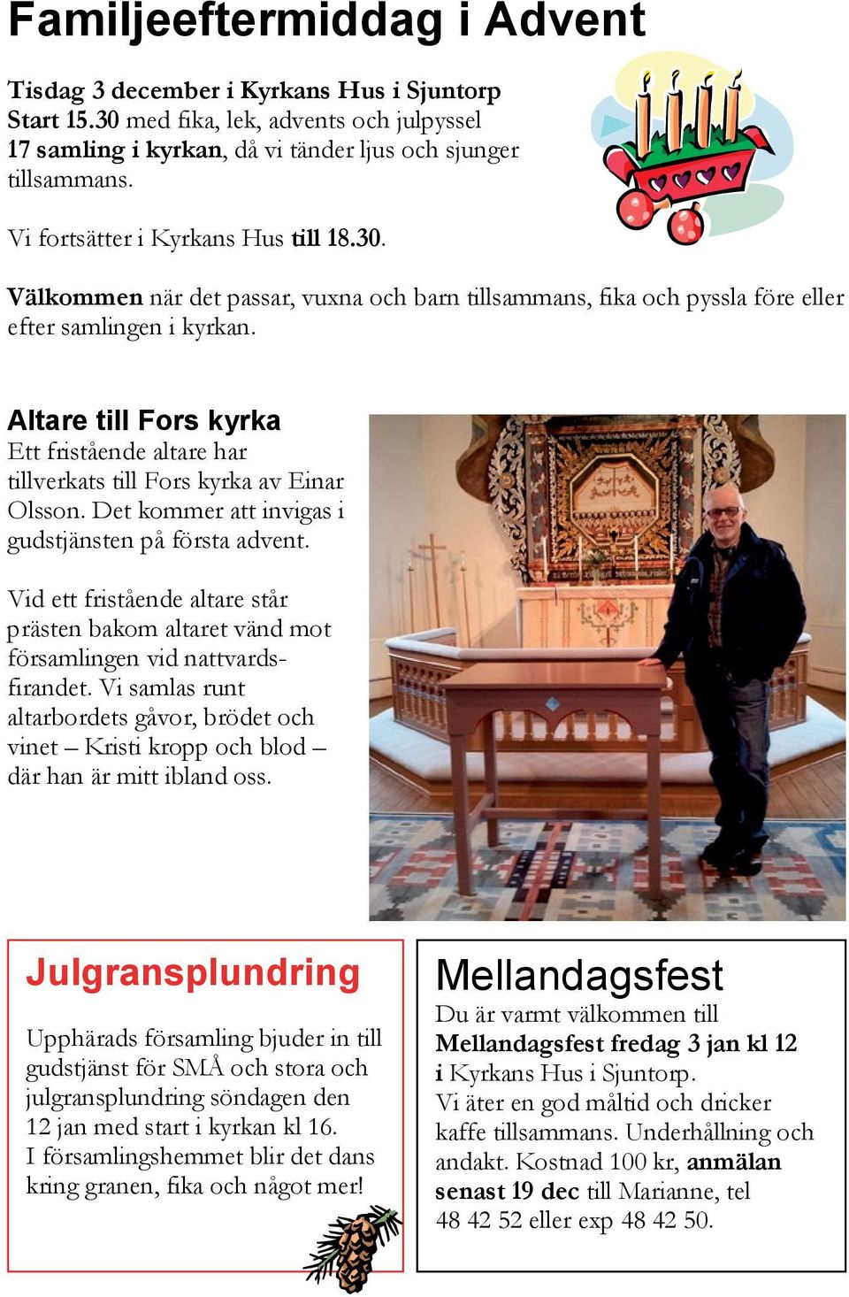 Altare till Fors kyrka Ett fristående altare har tillverkats till Fors kyrka av Einar Olsson. Det kommer att invigas i gudstjänsten på första advent.