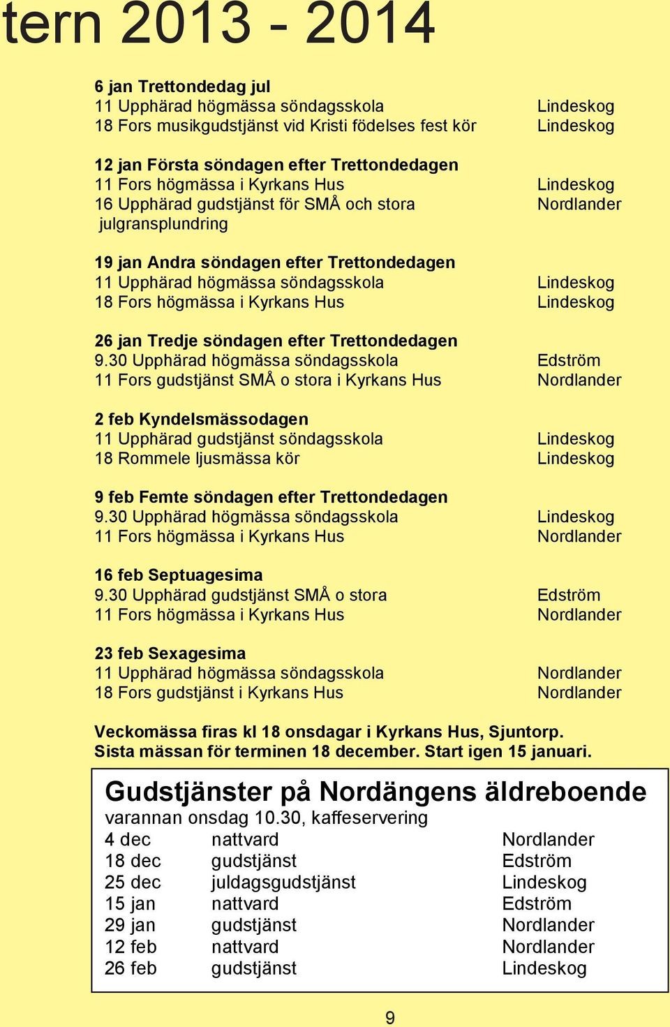 högmässa i Kyrkans Hus Lindeskog 26 jan Tredje söndagen efter Trettondedagen 9.