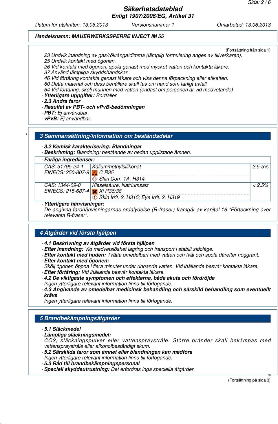 60 Detta material och dess behållare skall tas om hand som farligt avfall. 64 Vid förtäring, skölj munnen med vatten (endast om personen är vid medvetande) Ytterligare uppgifter: Bortfaller 2.