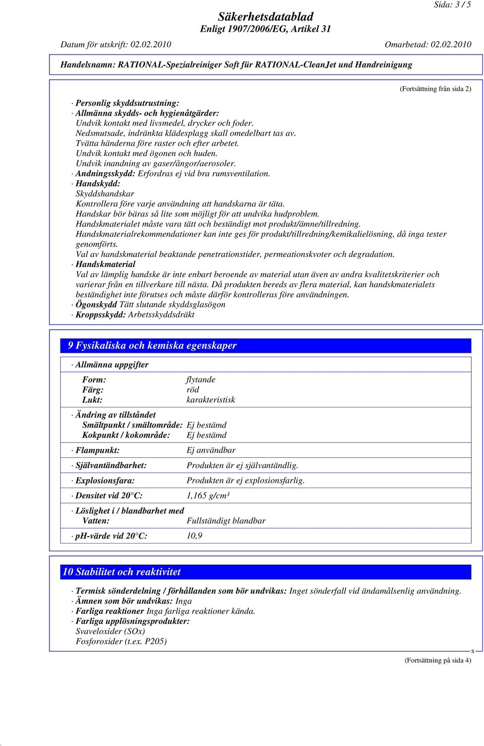 Undvik kontakt med ögonen och huden. Undvik inandning av gaser/ångor/aerosoler. Andningsskydd: Erfordras ej vid bra rumsventilation.