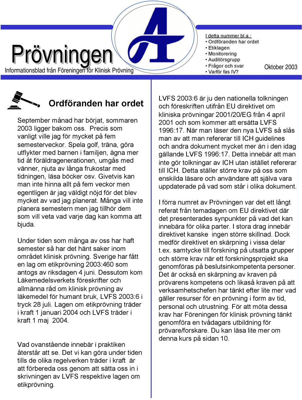 Spela golf, träna, göra utflykter med barnen i familjen, ägna mer tid åt föräldragenerationen, umgås med vänner, njuta av långa frukostar med tidningen, läsa böcker osv.