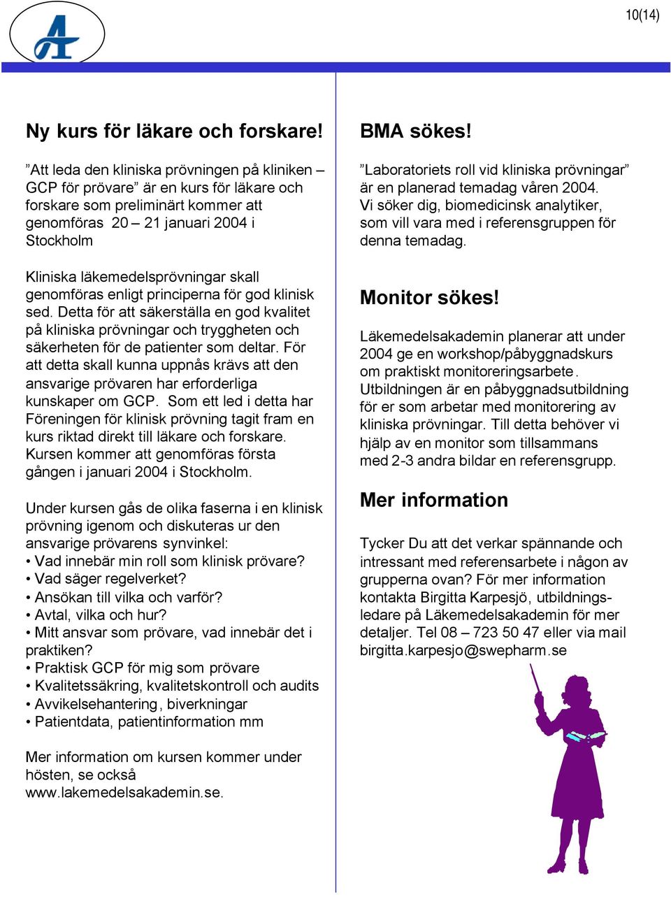 skall genomföras enligt principerna för god klinisk sed. Detta för att säkerställa en god kvalitet på kliniska prövningar och tryggheten och säkerheten för de patienter som deltar.