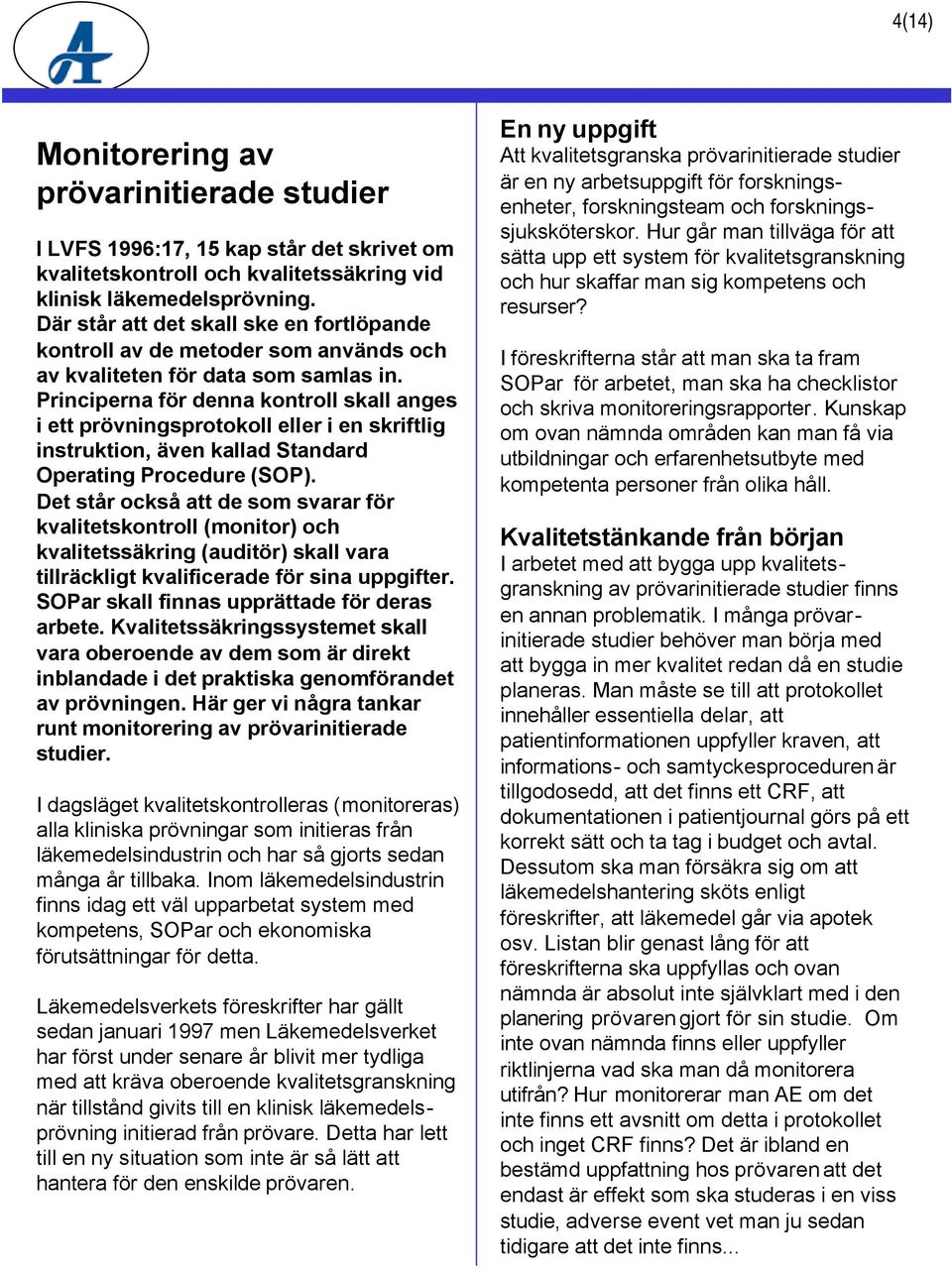 Principerna för denna kontroll skall anges i ett prövningsprotokoll eller i en skriftlig instruktion, även kallad Standard Operating Procedure (SOP).