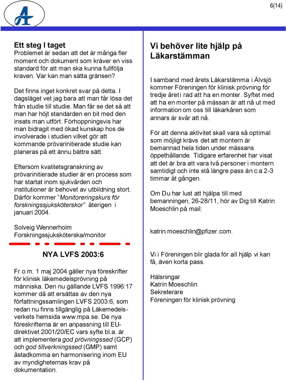 Förhoppningsvis har man bidragit med ökad kunskap hos de involverade i studien vilket gör att kommande prövarinitierade studie kan planeras på ett ännu bättre sätt.