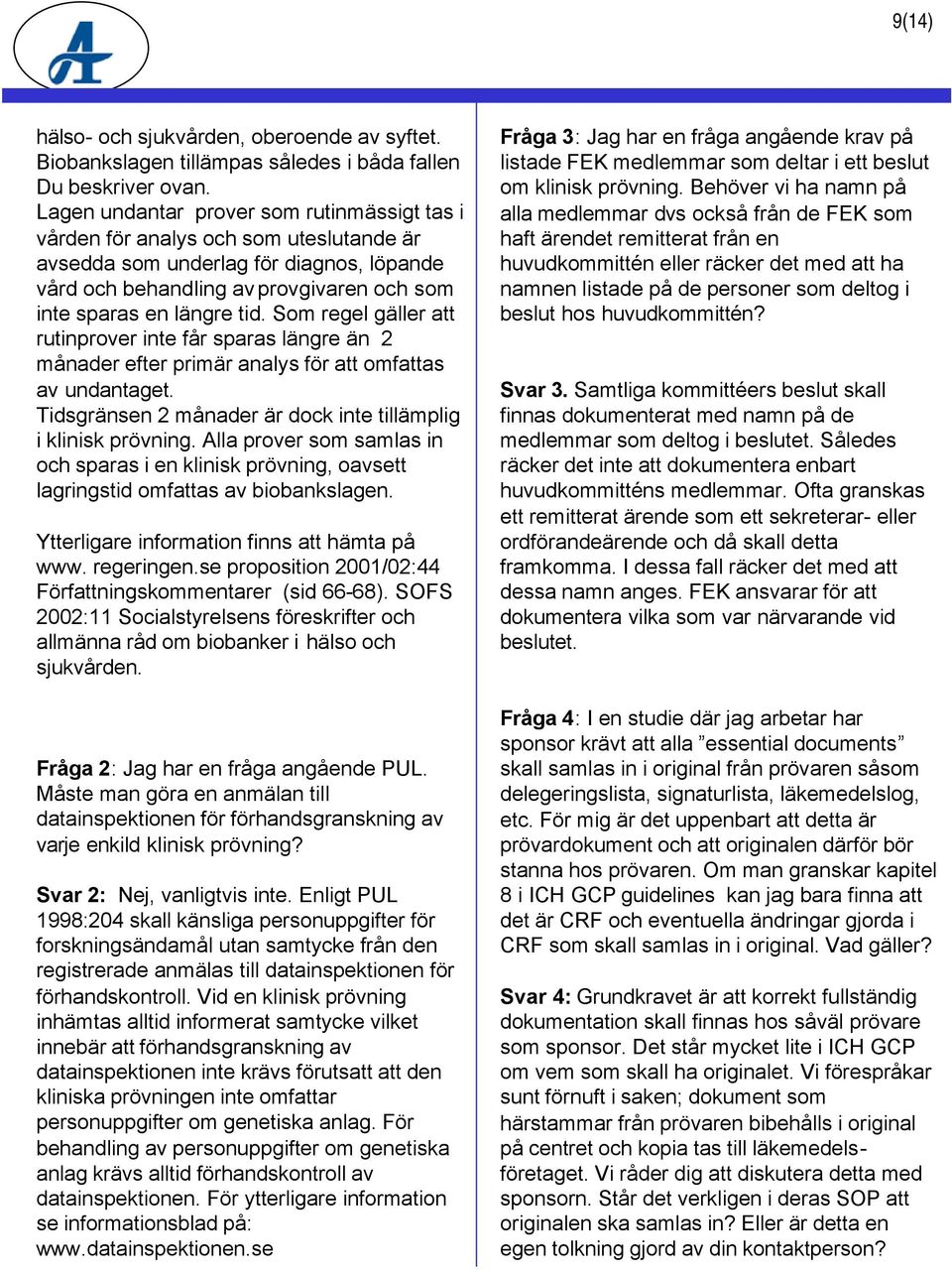 Som regel gäller att rutinprover inte får sparas längre än 2 månader efter primär analys för att omfattas av undantaget. Tidsgränsen 2 månader är dock inte tillämplig i klinisk prövning.