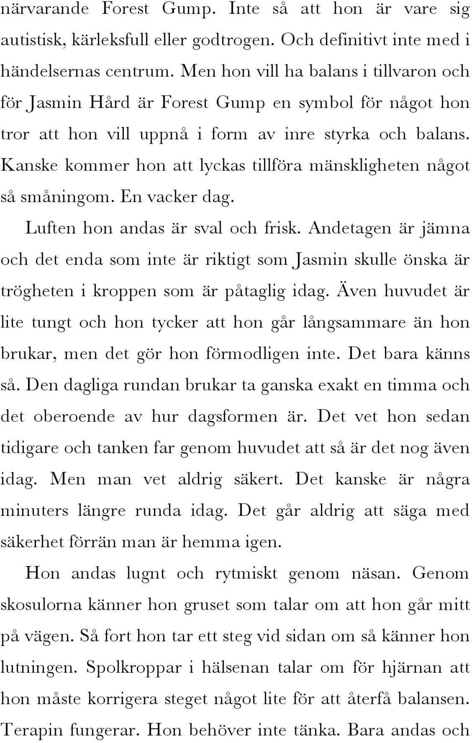 Kanske kommer hon att lyckas tillföra mänskligheten något så småningom. En vacker dag. Luften hon andas är sval och frisk.