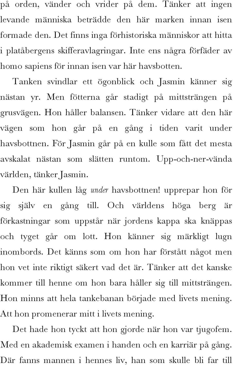 Tanken svindlar ett ögonblick och Jasmin känner sig nästan yr. Men fötterna går stadigt på mittsträngen på grusvägen. Hon håller balansen.