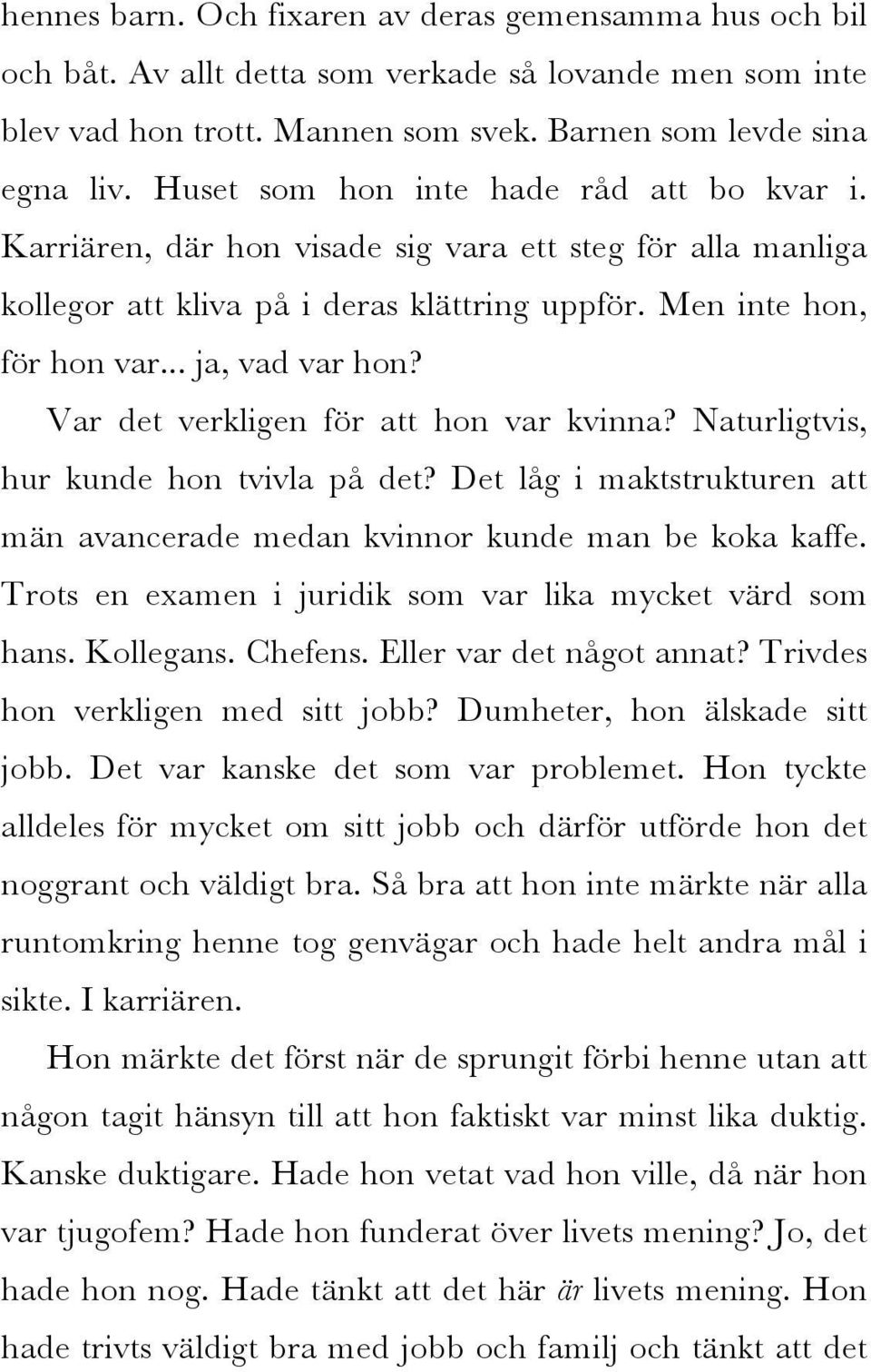 Var det verkligen för att hon var kvinna? Naturligtvis, hur kunde hon tvivla på det? Det låg i maktstrukturen att män avancerade medan kvinnor kunde man be koka kaffe.