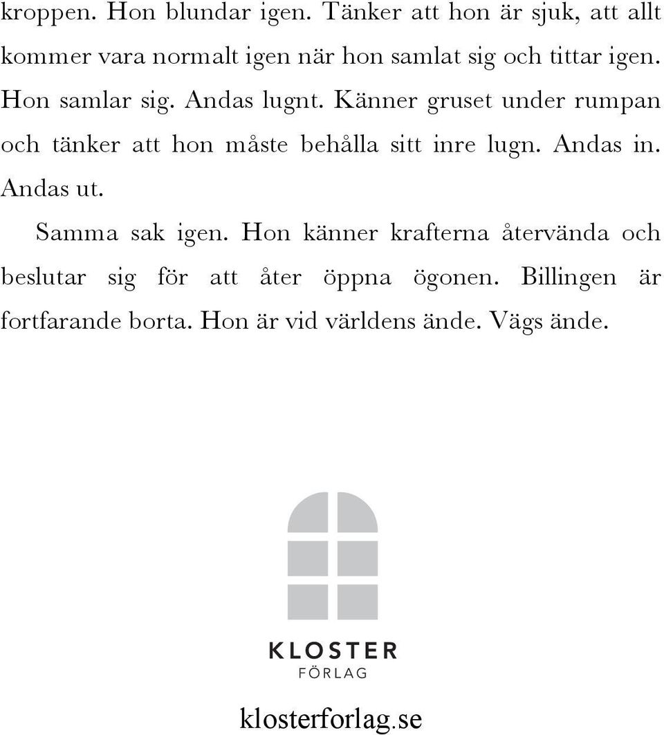 Hon samlar sig. Andas lugnt. Känner gruset under rumpan och tänker att hon måste behålla sitt inre lugn.