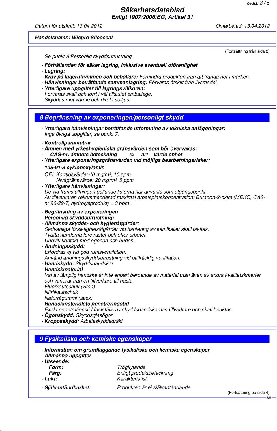 Ytterligare uppgifter till lagringsvillkoren: Förvaras svalt och torrt i väl tillslutet emballage. Skyddas mot värme och direkt solljus.