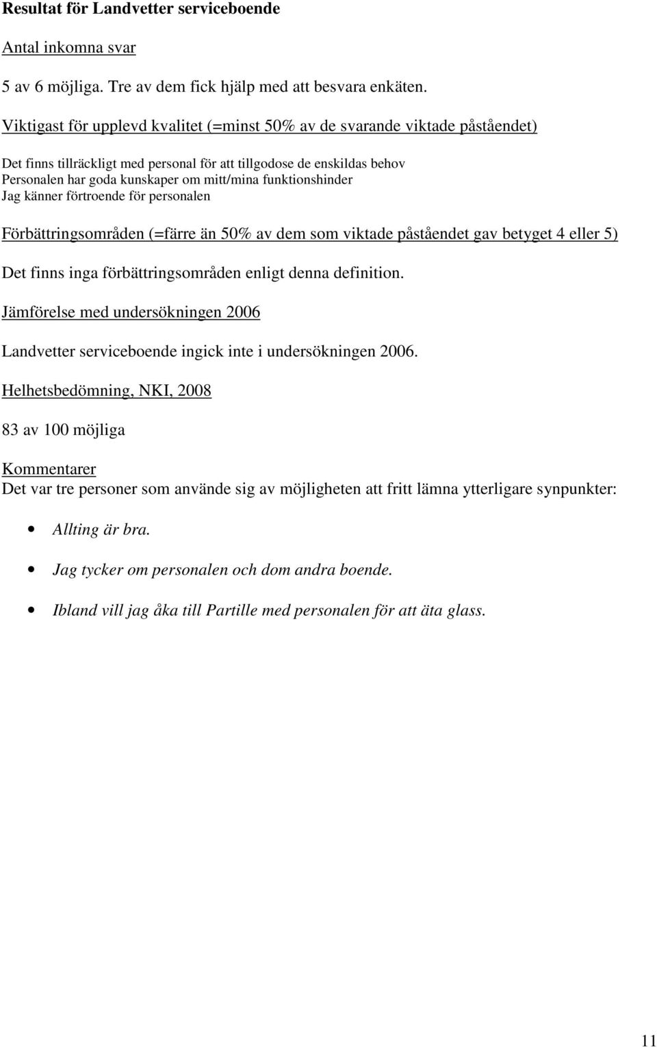 kunskaper om mitt/mina funktionshinder Jag känner förtroende för personalen Det finns inga förbättringsområden enligt denna definition.