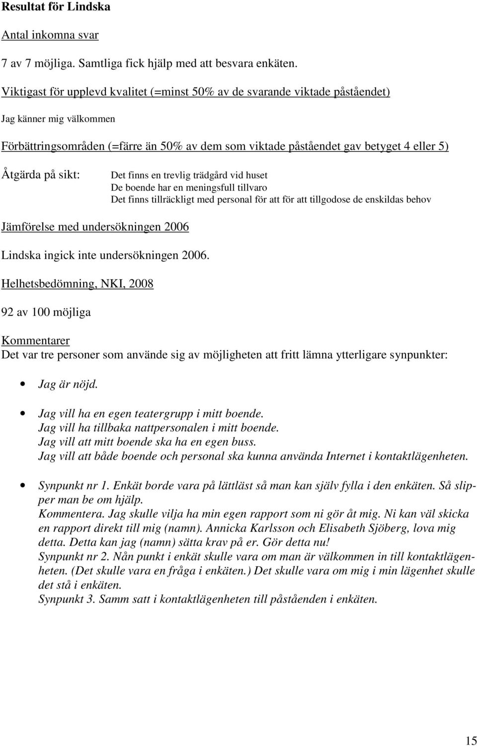 Det finns tillräckligt med personal för att för att tillgodose de enskildas behov Lindska ingick inte undersökningen 2006.