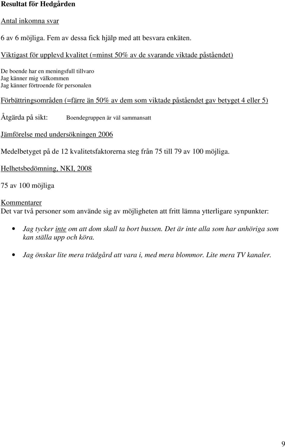 Åtgärda på sikt: Boendegruppen är väl sammansatt Medelbetyget på de 12 kvalitetsfaktorerna steg från 75 till 79 av 100 möjliga.