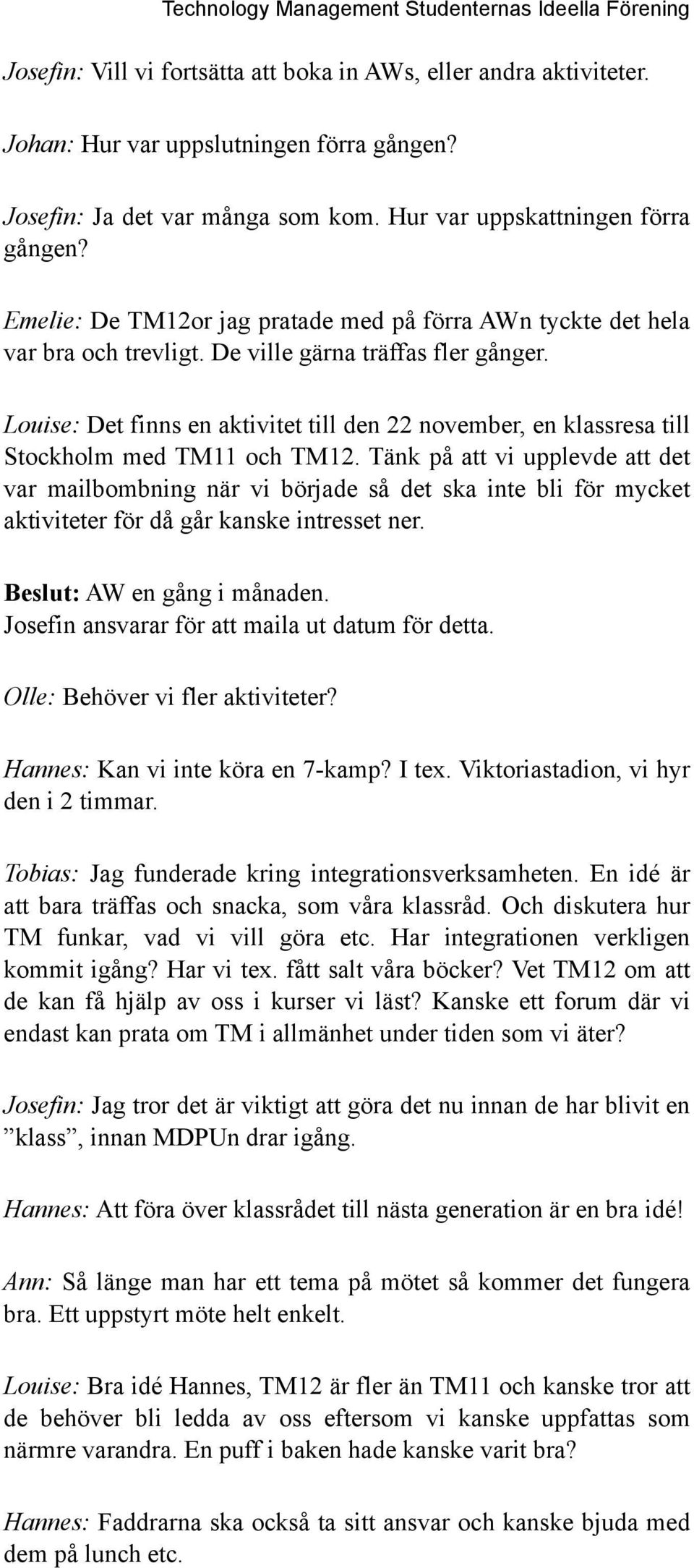 Louise: Det finns en aktivitet till den 22 november, en klassresa till Stockholm med TM11 och TM12.