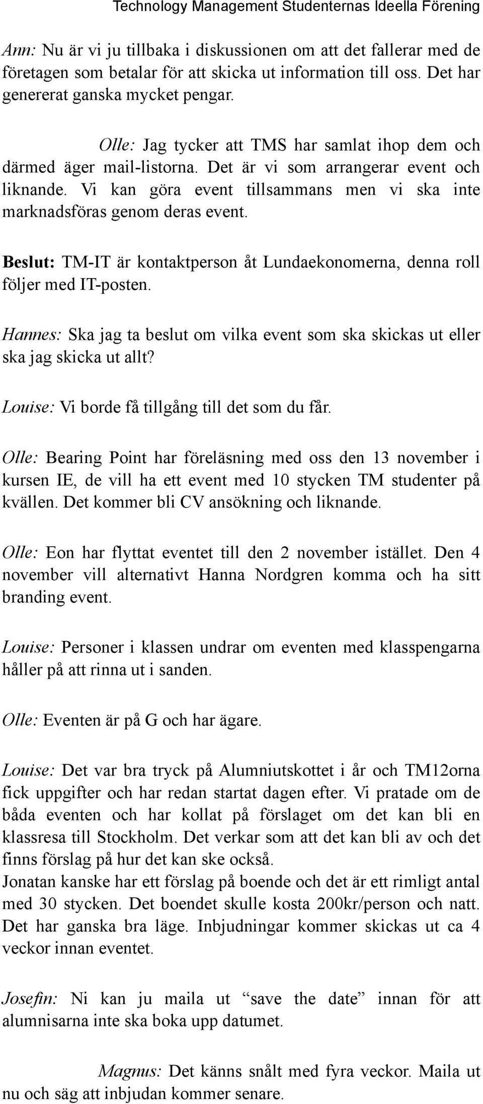 Beslut: TM-IT är kontaktperson åt Lundaekonomerna, denna roll följer med IT-posten. Hannes: Ska jag ta beslut om vilka event som ska skickas ut eller ska jag skicka ut allt?