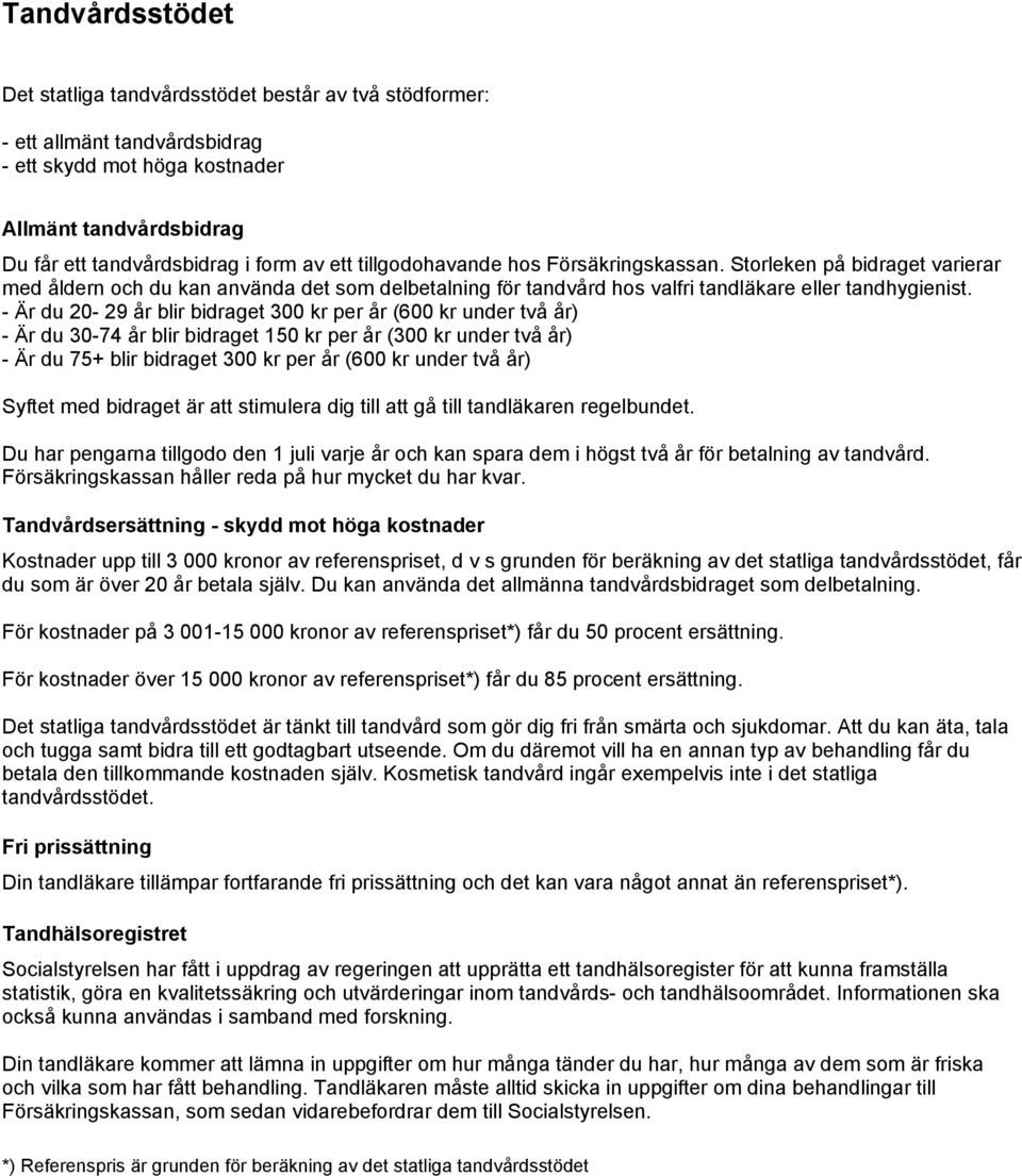 - Är du 20-29 år blir bidraget 300 kr per år (600 kr under två år) - Är du 30-74 år blir bidraget 150 kr per år (300 kr under två år) - Är du 75+ blir bidraget 300 kr per år (600 kr under två år)