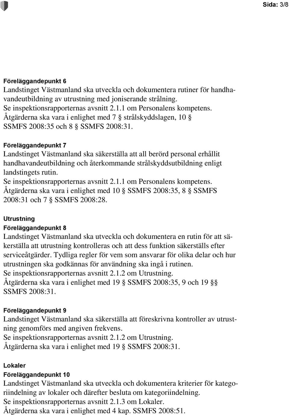 Föreläggandepunkt 7 Landstinget Västmanland ska säkerställa att all berörd personal erhållit handhavandeutbildning och återkommande strålskyddsutbildning enligt landstingets rutin.